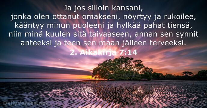 Ja jos silloin kansani, jonka olen ottanut omakseni, nöyrtyy ja rukoilee, kääntyy… 2. Aikakirja 7:14