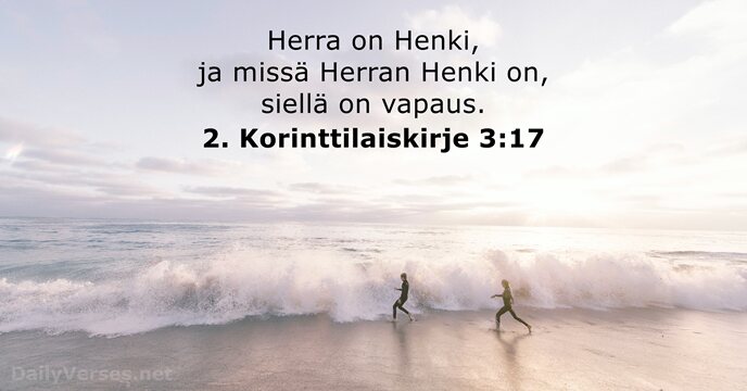 Herra on Henki, ja missä Herran Henki on, siellä on vapaus. 2. Korinttilaiskirje 3:17