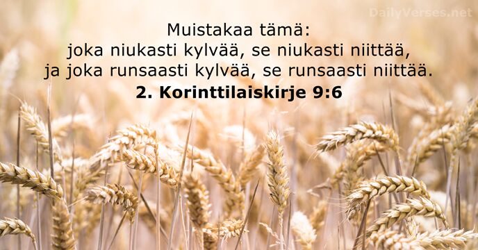 Muistakaa tämä: joka niukasti kylvää, se niukasti niittää, ja joka runsaasti kylvää… 2. Korinttilaiskirje 9:6