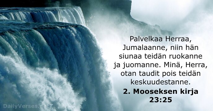 Palvelkaa Herraa, Jumalaanne, niin hän siunaa teidän ruokanne ja juomanne. Minä, Herra… 2. Mooseksen kirja 23:25