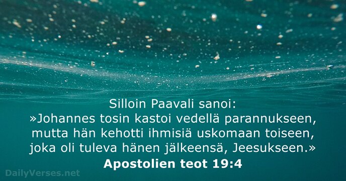Silloin Paavali sanoi: »Johannes tosin kastoi vedellä parannukseen, mutta hän kehotti ihmisiä… Apostolien teot 19:4