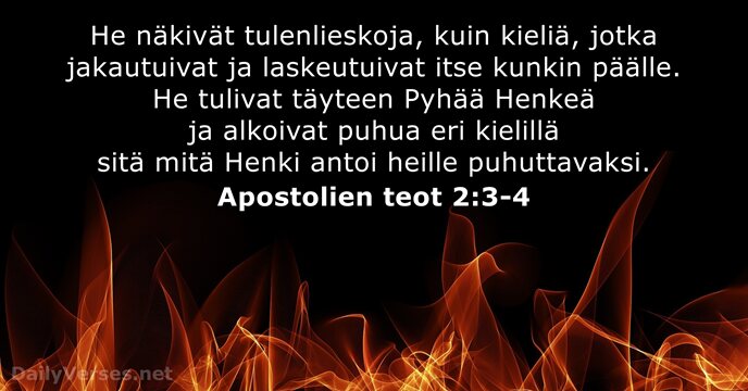 He näkivät tulenlieskoja, kuin kieliä, jotka jakautuivat ja laskeutuivat itse kunkin päälle… Apostolien teot 2:3-4