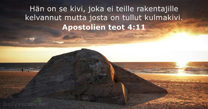 Hän on se kivi, joka ei teille rakentajille kelvannut mutta josta on tullut kulmakivi. Apostolien teot 4:11