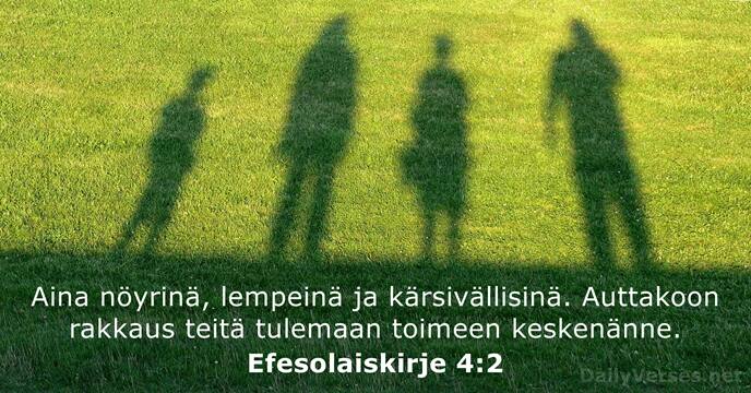 Aina nöyrinä, lempeinä ja kärsivällisinä. Auttakoon rakkaus teitä tulemaan toimeen keskenänne. Efesolaiskirje 4:2