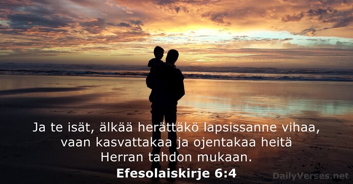 Ja te isät, älkää herättäkö lapsissanne vihaa, vaan kasvattakaa ja ojentakaa heitä… Efesolaiskirje 6:4