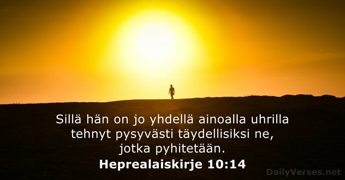 Sillä hän on jo yhdellä ainoalla uhrilla tehnyt pysyvästi täydellisiksi ne, jotka pyhitetään. Heprealaiskirje 10:14