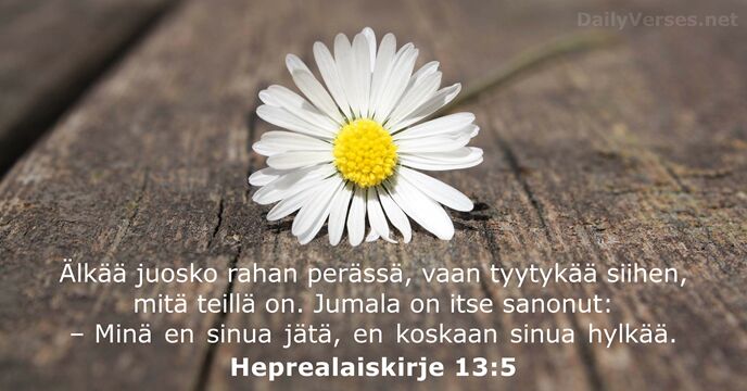 Älkää juosko rahan perässä, vaan tyytykää siihen, mitä teillä on. Jumala on… Heprealaiskirje 13:5