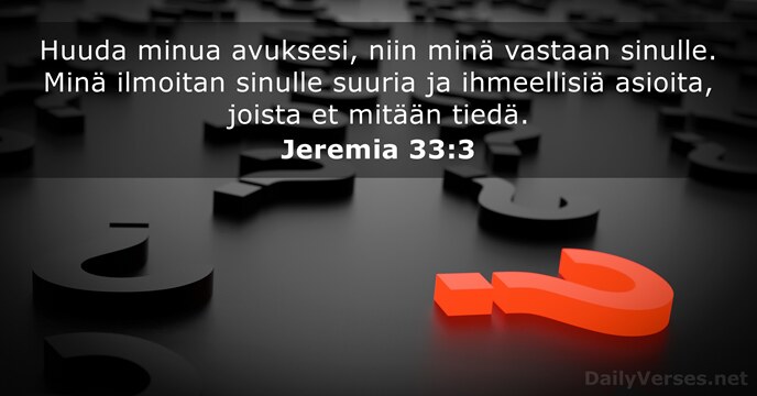 Huuda minua avuksesi, niin minä vastaan sinulle. Minä ilmoitan sinulle suuria ja… Jeremia 33:3