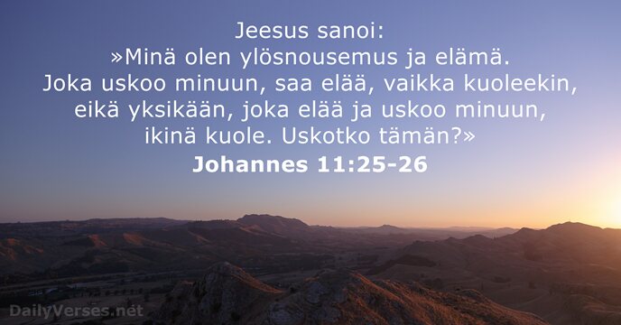 Jeesus sanoi: »Minä olen ylösnousemus ja elämä. Joka uskoo minuun, saa elää… Johannes 11:25-26