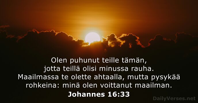 Olen puhunut teille tämän, jotta teillä olisi minussa rauha. Maailmassa te olette… Johannes 16:33