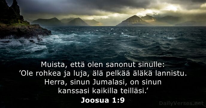 Muista, että olen sanonut sinulle: ’Ole rohkea ja luja, älä pelkää äläkä… Joosua 1:9