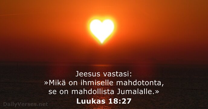 Jeesus vastasi: »Mikä on ihmiselle mahdotonta, se on mahdollista Jumalalle.» Luukas 18:27