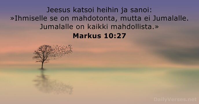 Jeesus katsoi heihin ja sanoi: »Ihmiselle se on mahdotonta, mutta ei Jumalalle… Markus 10:27