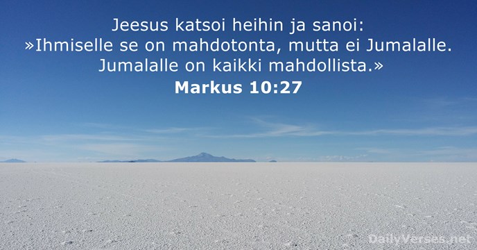 Jeesus katsoi heihin ja sanoi: »Ihmiselle se on mahdotonta, mutta ei Jumalalle… Markus 10:27