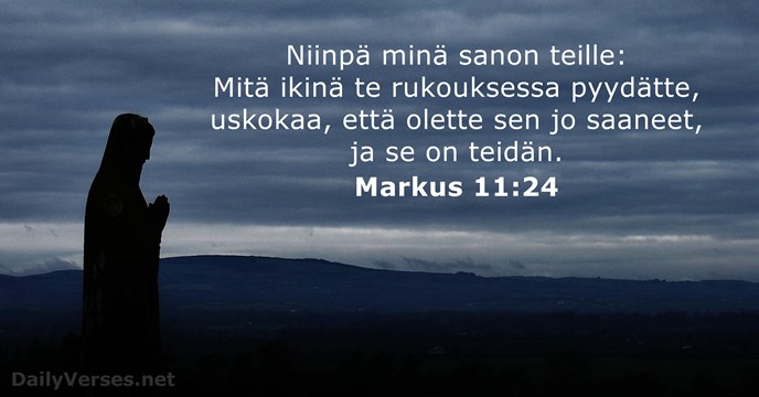 Niinpä minä sanon teille: Mitä ikinä te rukouksessa pyydätte, uskokaa, että olette… Markus 11:24