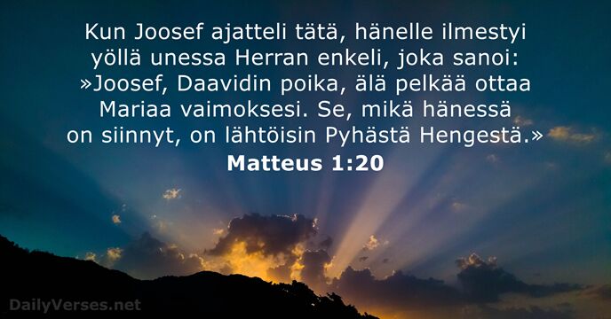 Kun Joosef ajatteli tätä, hänelle ilmestyi yöllä unessa Herran enkeli, joka sanoi:… Matteus 1:20