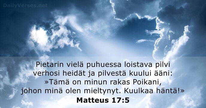 Pietarin vielä puhuessa loistava pilvi verhosi heidät ja pilvestä kuului ääni: »Tämä… Matteus 17:5