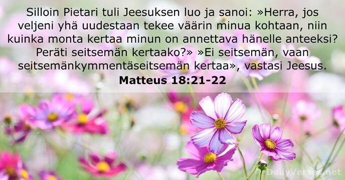 Silloin Pietari tuli Jeesuksen luo ja sanoi: »Herra, jos veljeni yhä uudestaan… Matteus 18:21-22