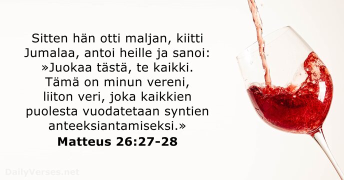 Sitten hän otti maljan, kiitti Jumalaa, antoi heille ja sanoi: »Juokaa tästä… Matteus 26:27-28