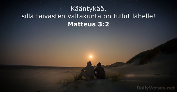 Kääntykää, sillä taivasten valtakunta on tullut lähelle! Matteus 3:2