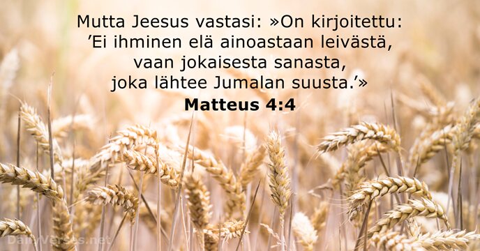 Mutta Jeesus vastasi: »On kirjoitettu: ’Ei ihminen elä ainoastaan leivästä, vaan jokaisesta… Matteus 4:4