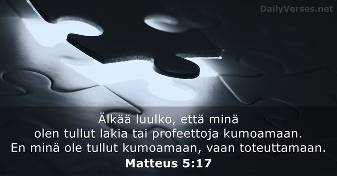 Älkää luulko, että minä olen tullut lakia tai profeettoja kumoamaan. En minä… Matteus 5:17