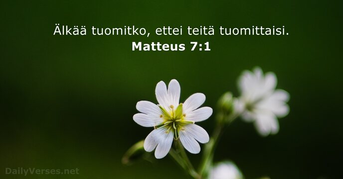 Älkää tuomitko, ettei teitä tuomittaisi. Matteus 7:1