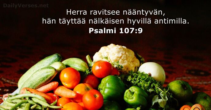 Herra ravitsee nääntyvän, hän täyttää nälkäisen hyvillä antimilla. Psalmi 107:9