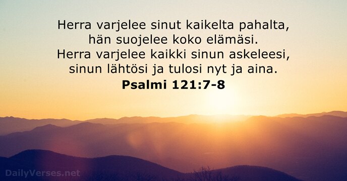 Herra varjelee sinut kaikelta pahalta, hän suojelee koko elämäsi. Herra varjelee kaikki… Psalmi 121:7-8