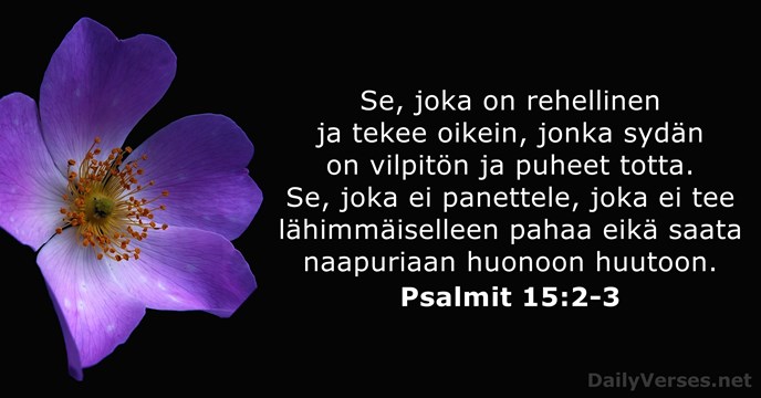 Se, joka on rehellinen ja tekee oikein, jonka sydän on vilpitön ja… Psalmi 15:2-3