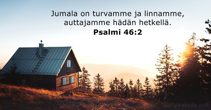 Jumala on turvamme ja linnamme, auttajamme hädän hetkellä. Psalmi 46:2