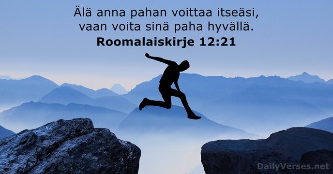 Älä anna pahan voittaa itseäsi, vaan voita sinä paha hyvällä. Roomalaiskirje 12:21