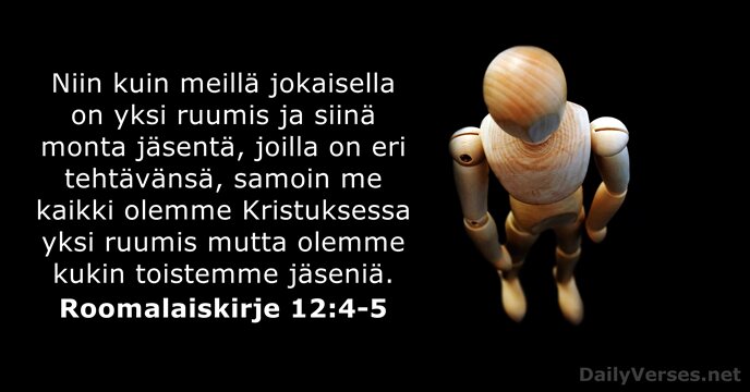 Niin kuin meillä jokaisella on yksi ruumis ja siinä monta jäsentä, joilla… Roomalaiskirje 12:4-5