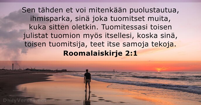 Sen tähden et voi mitenkään puolustautua, ihmisparka, sinä joka tuomitset muita, kuka… Roomalaiskirje 2:1