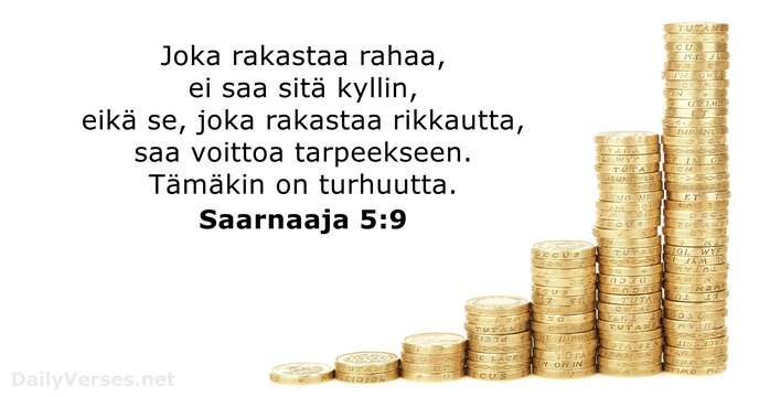 Joka rakastaa rahaa, ei saa sitä kyllin, eikä se, joka rakastaa rikkautta… Saarnaaja 5:9