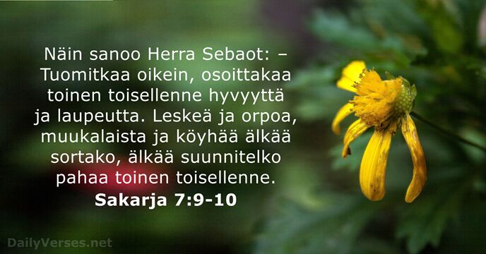 Näin sanoo Herra Sebaot: – Tuomitkaa oikein, osoittakaa toinen toisellenne hyvyyttä ja… Sakarja 7:9-10