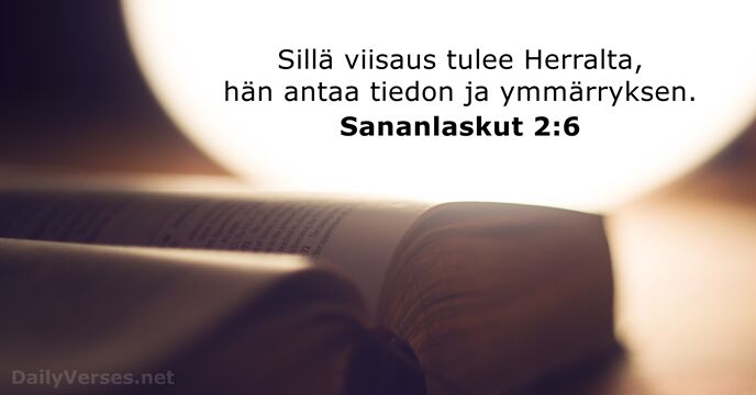 Sillä viisaus tulee Herralta, hän antaa tiedon ja ymmärryksen. Sananlaskut 2:6