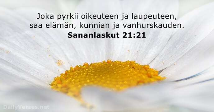 Joka pyrkii oikeuteen ja laupeuteen, saa elämän, kunnian ja vanhurskauden. Sananlaskut 21:21