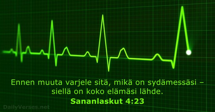 Ennen muuta varjele sitä, mikä on sydämessäsi – siellä on koko elämäsi lähde. Sananlaskut 4:23