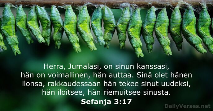 Herra, Jumalasi, on sinun kanssasi, hän on voimallinen, hän auttaa. Sinä olet… Sefanja 3:17