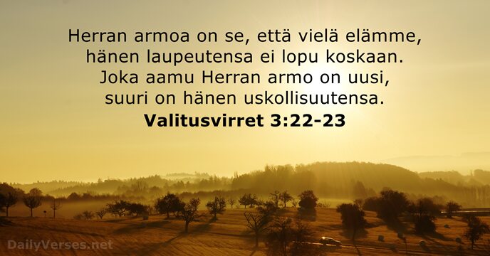 Herran armoa on se, että vielä elämme, hänen laupeutensa ei lopu koskaan… Valitusvirret 3:22-23