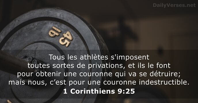 Tous les athlètes s'imposent toutes sortes de privations, et ils le font… 1 Corinthiens 9:25