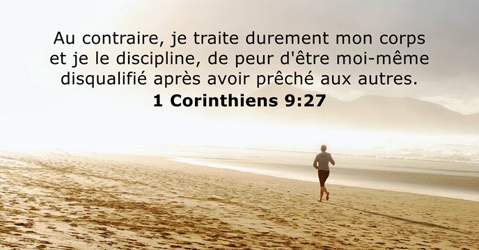 Au contraire, je traite durement mon corps et je le discipline, de… 1 Corinthiens 9:27