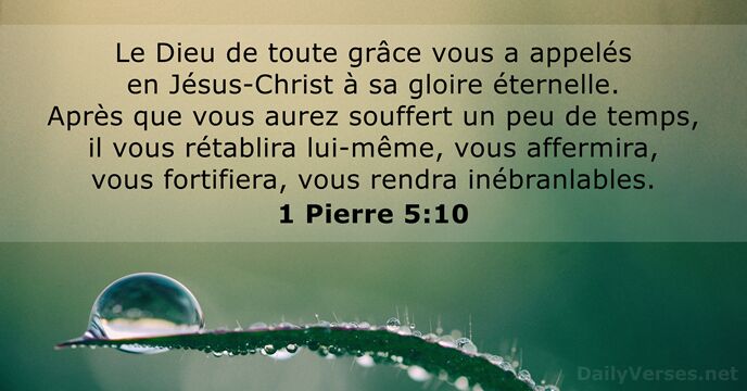 Le Dieu de toute grâce vous a appelés en Jésus-Christ à sa… 1 Pierre 5:10