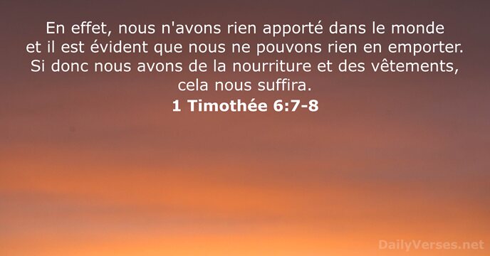 En effet, nous n'avons rien apporté dans le monde et il est… 1 Timothée 6:7-8