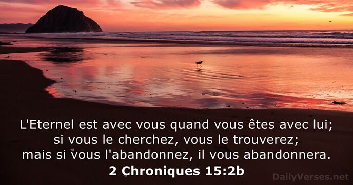 L'Eternel est avec vous quand vous êtes avec lui; si vous le… 2 Chroniques 15:2b