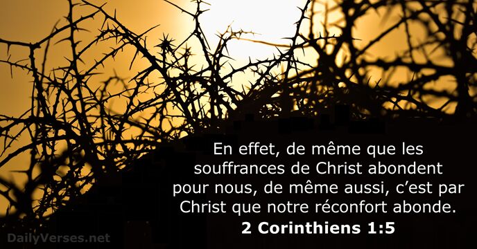 En effet, de même que les souffrances de Christ abondent pour nous… 2 Corinthiens 1:5