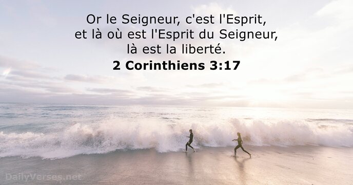 Or le Seigneur, c'est l'Esprit, et là où est l'Esprit du Seigneur… 2 Corinthiens 3:17