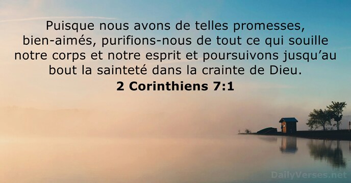 Puisque nous avons de telles promesses, bien-aimés, purifions-nous de tout ce qui… 2 Corinthiens 7:1