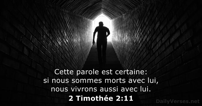 Cette parole est certaine: si nous sommes morts avec lui, nous vivrons… 2 Timothée 2:11